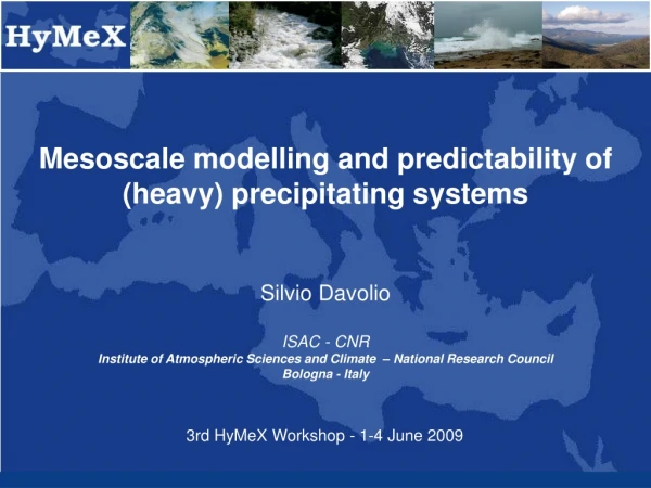 Mesoscale modelling and predictability of (heavy) precipitating systems Silvio Davolio ISAC - CNR