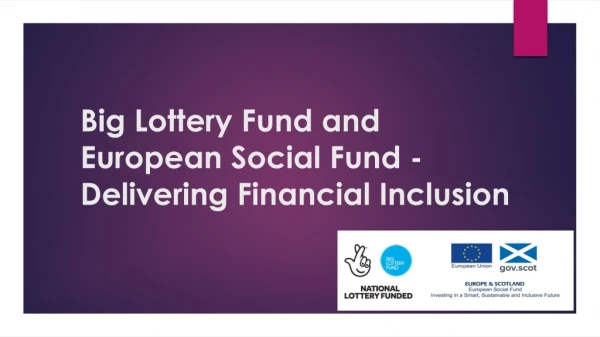 Big Lottery Fund and European Social Fund -Delivering Financial Inclusion