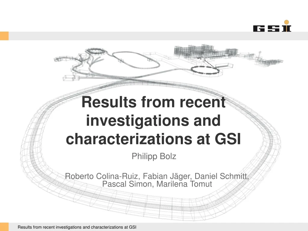 results from recent investigations and characterizations at gsi