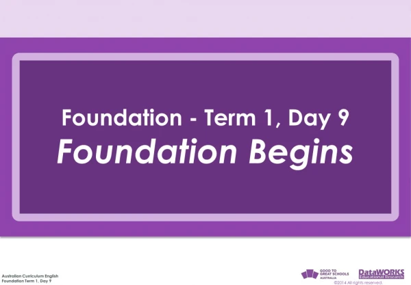 Foundation - Term 1, Day 9 Foundation Begins