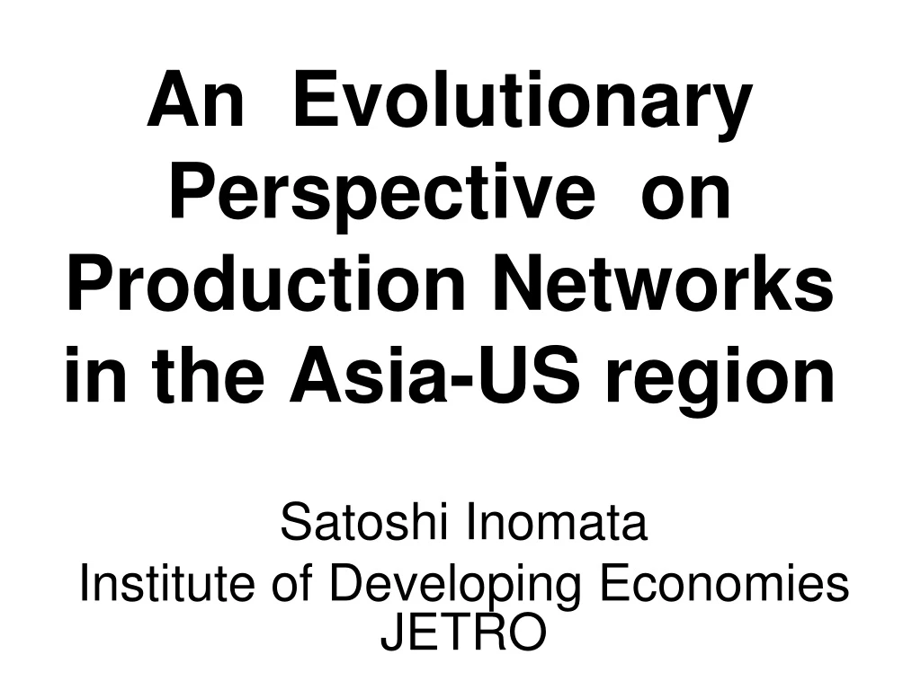 an evolutionary perspective on production networks in the asia us region