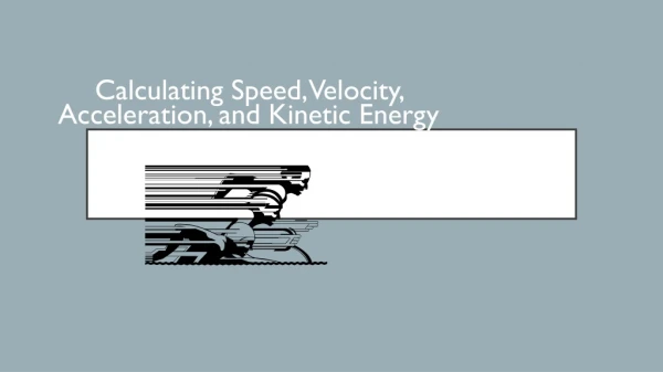 Calculating Speed, Velocity, Acceleration, and Kinetic Energy