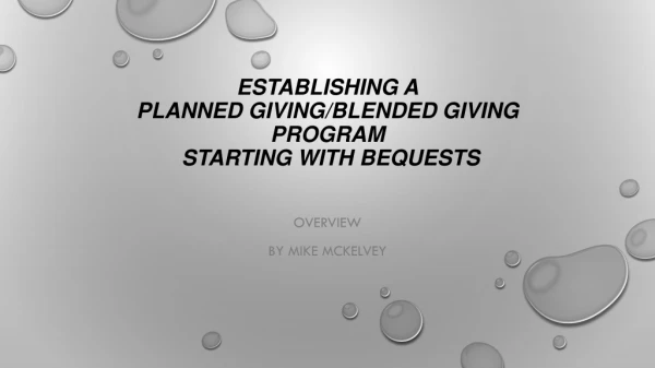 Establishing A Planned Giving/Blended Giving Program Starting with Bequests