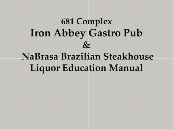 681 Complex Iron Abbey Gastro Pub &amp; NaBrasa Brazilian Steakhouse Liquor Education Manual