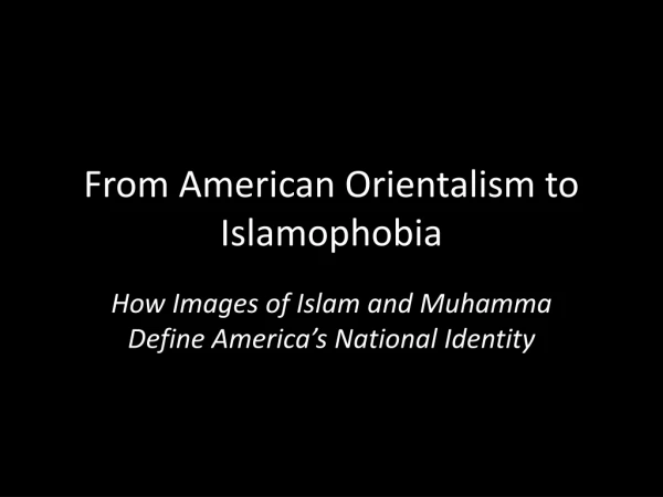 From American Orientalism to Islamophobia