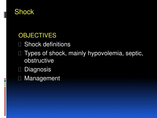 OBJECTIVES S hock definitions T ypes of shock, mainly hypovolemia , septic, obstructive