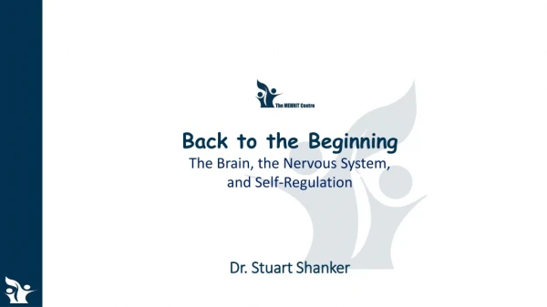 Back to the Beginning The Brain, the Nervous System, and Self-Regulation Dr. Stuart Shanker