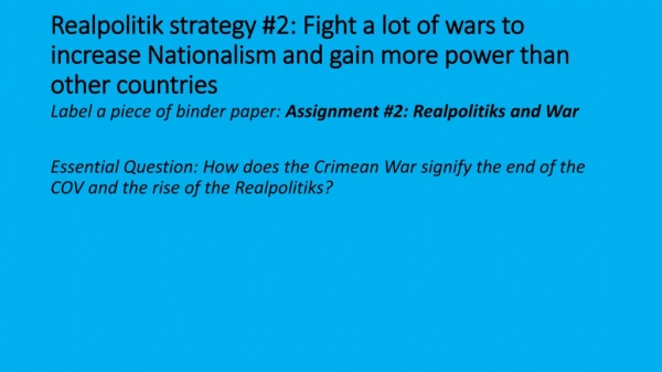 Label a piece of binder paper: Assignment #2: Realpolitiks and War