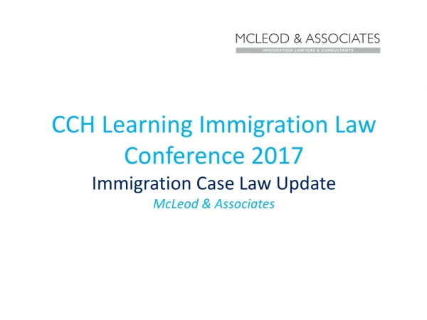 CCH Learning Immigration Law Conference 2017 Immigration Case Law Update McLeod &amp; Associates