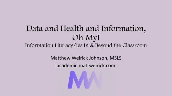 Data and Health and Information, Oh My! Information Literacy/ ies In &amp; Beyond the Classroom