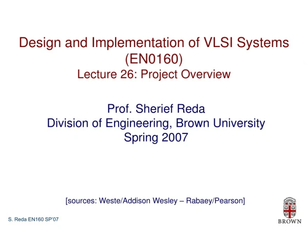 Design and Implementation of VLSI Systems (EN0160) Lecture 26: Project Overview