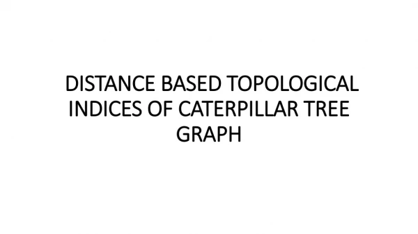 DISTANCE BASED TOPOLOGICAL INDICES OF CATERPILLAR TREE GRAPH