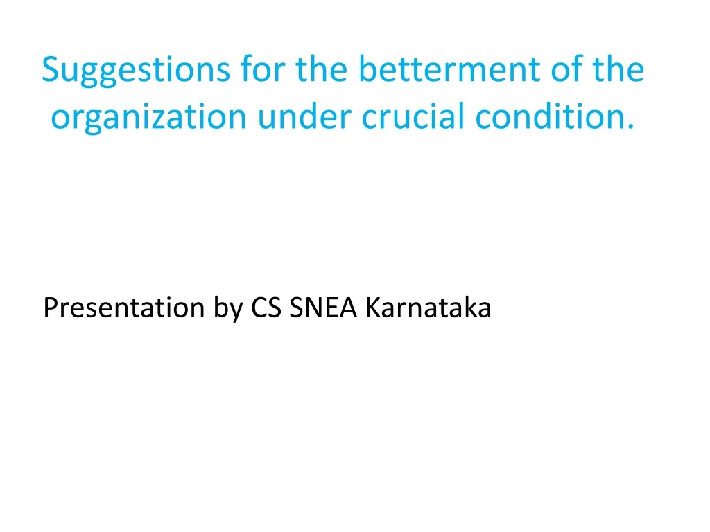suggestions for the betterment of the organization under crucial condition