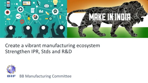 Create a vibrant manufacturing ecosystem Strengthen IPR, Stds and R&amp;D
