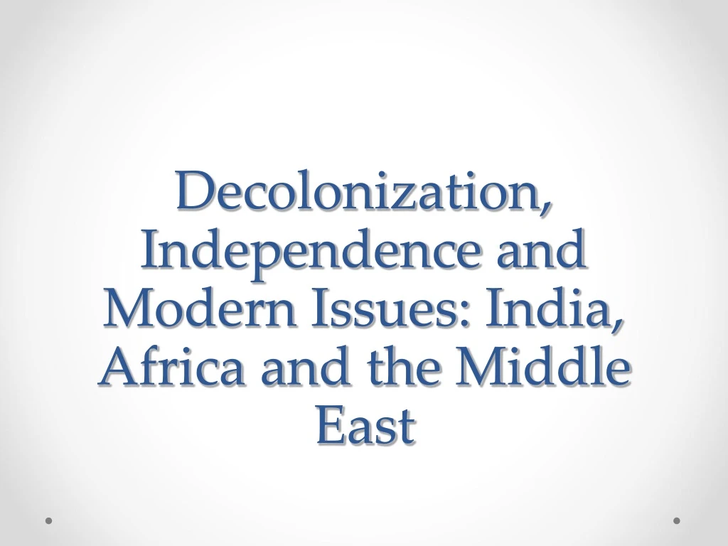decolonization independence and modern issues india africa and the middle east