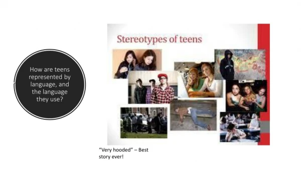 How are teens represented by language, and the language they use?