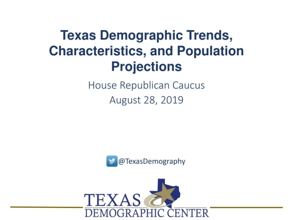 Texas Demographic Trends, Characteristics, and Population Projections House Republican Caucus