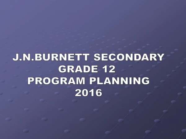 J.N.BURNETT SECONDARY GRADE 12 PROGRAM PLANNING 2016