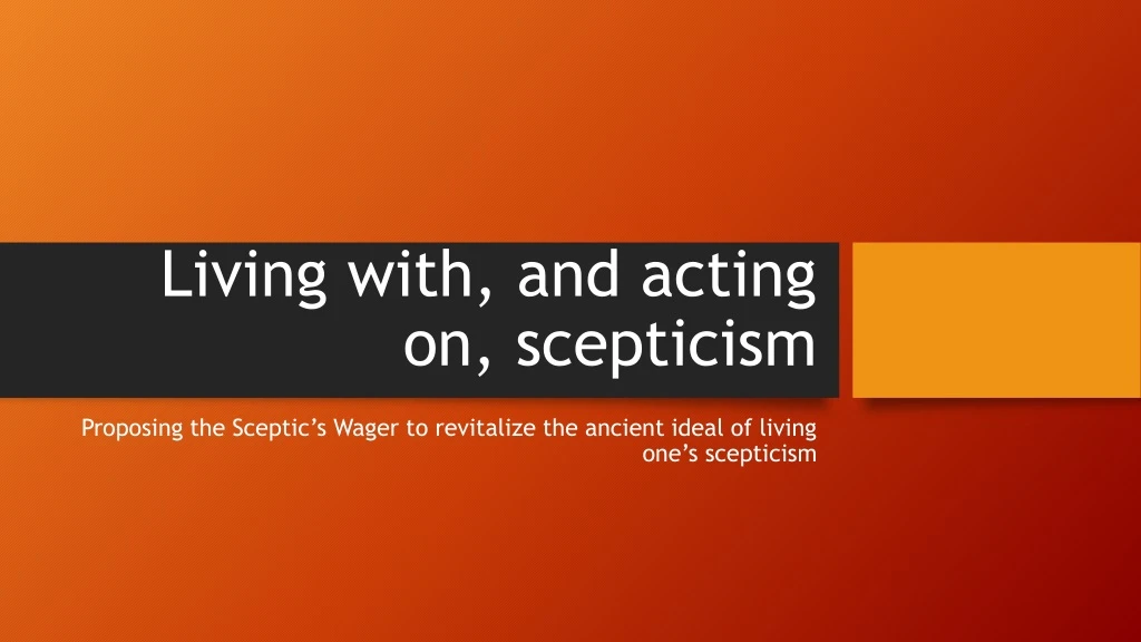 living with and acting on scepticism
