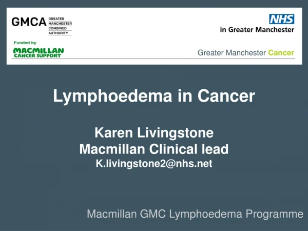 Lymphoedema in Cancer Karen Livingstone Macmillan Clinical lead K.livingstone2@nhs
