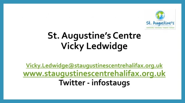 St . Augustine’s Centre Vicky Ledwidge Vicky.Ledwidge@staugustinescentrehalifax.uk
