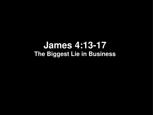 James 4:13-17 The Biggest Lie in Business