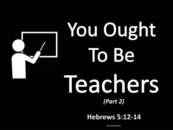 You Ought To Be Teachers