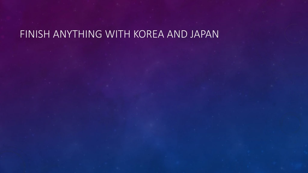 finish anything with korea and japan