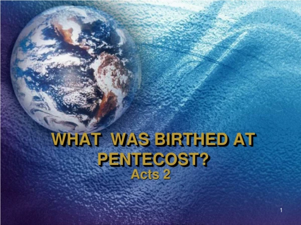 WHAT WAS BIRTHED AT PENTECOST?