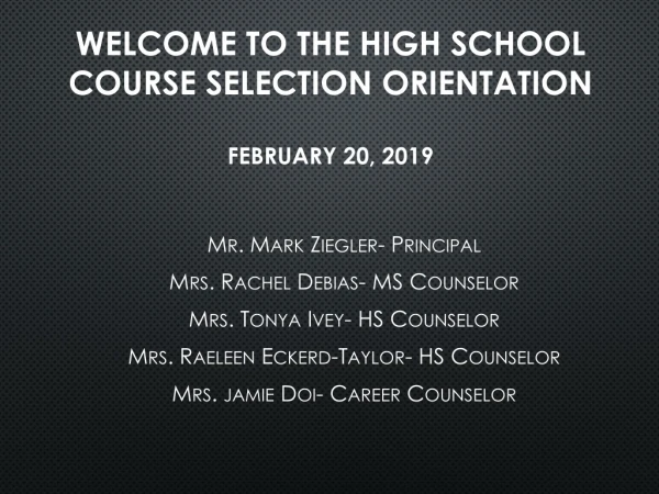 WELCOME TO THE HIGH SCHOOL COURSE SELECTION ORIENTATION FEBR UARY 20 , 201 9