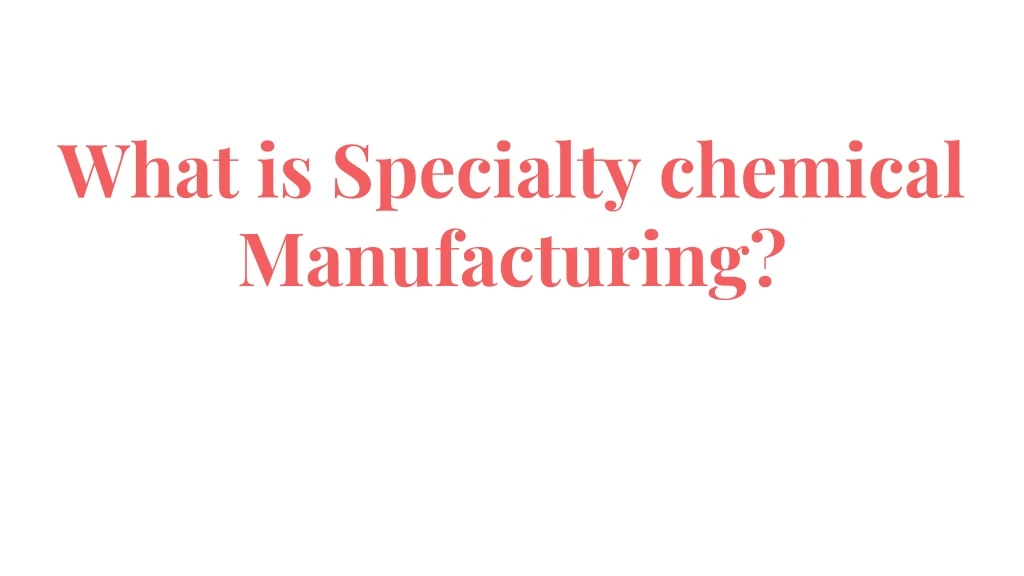 what is specialty chemical manufacturing