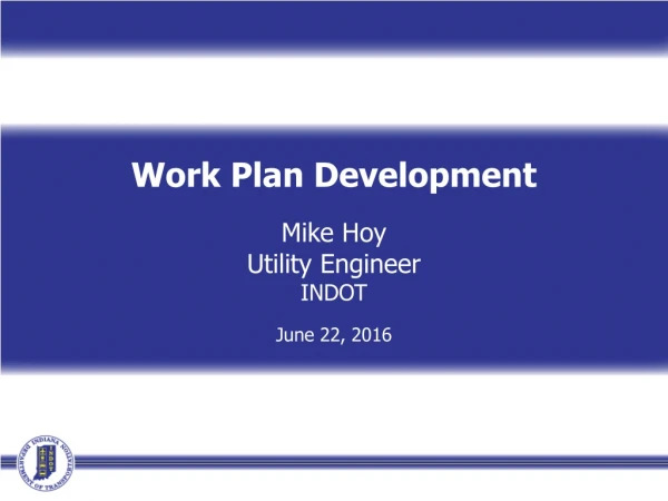 Work Plan Development Mike Hoy Utility Engineer INDOT June 22, 2016