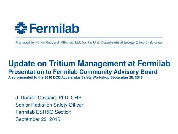 J. Donald Cossairt, PhD, CHP Senior Radiation Safety Officer Fermilab ESH&amp;Q Section