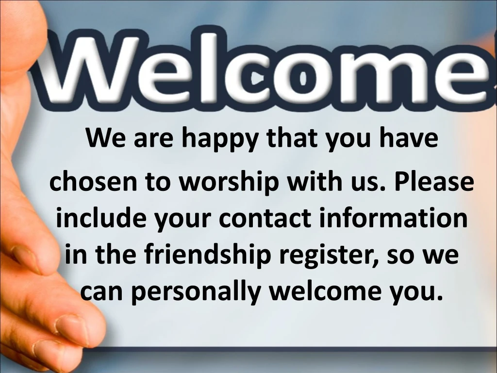 we are happy that you have chosen to worship with