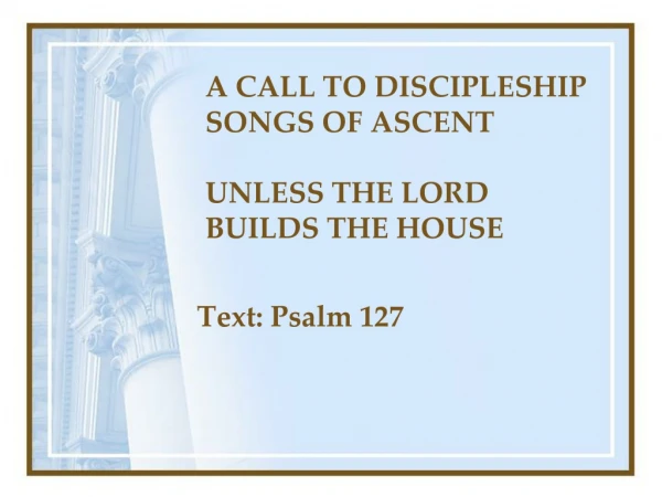 A CALL TO DISCIPLESHIP SONGS OF ASCENT UNLESS THE LORD BUILDS THE HOUSE