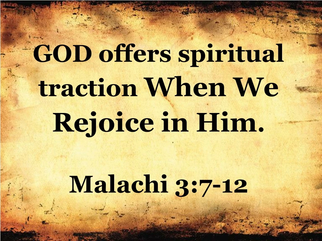 god offers spiritual traction when we rejoice in him malachi 3 7 12