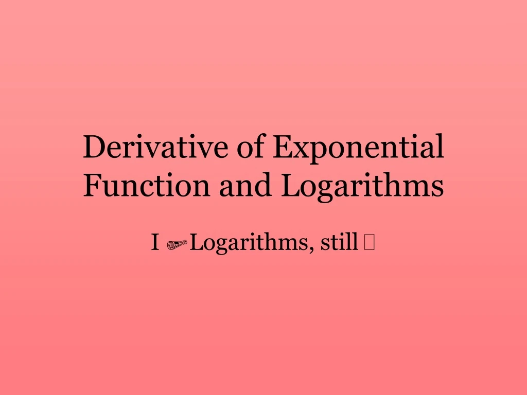 derivative of exponential function and logarithms