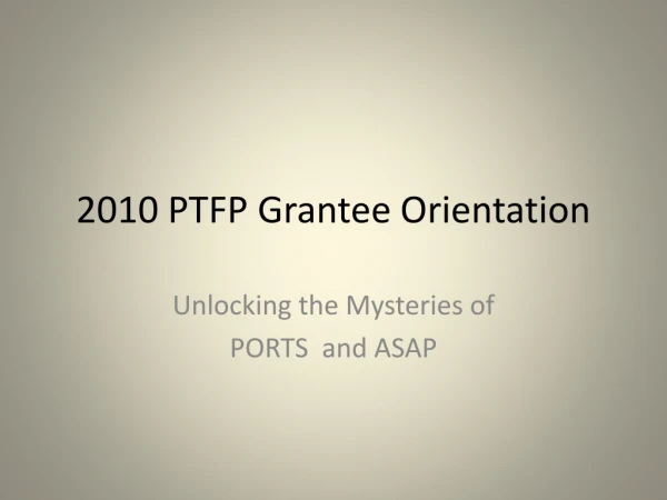 2010 PTFP Grantee Orientation