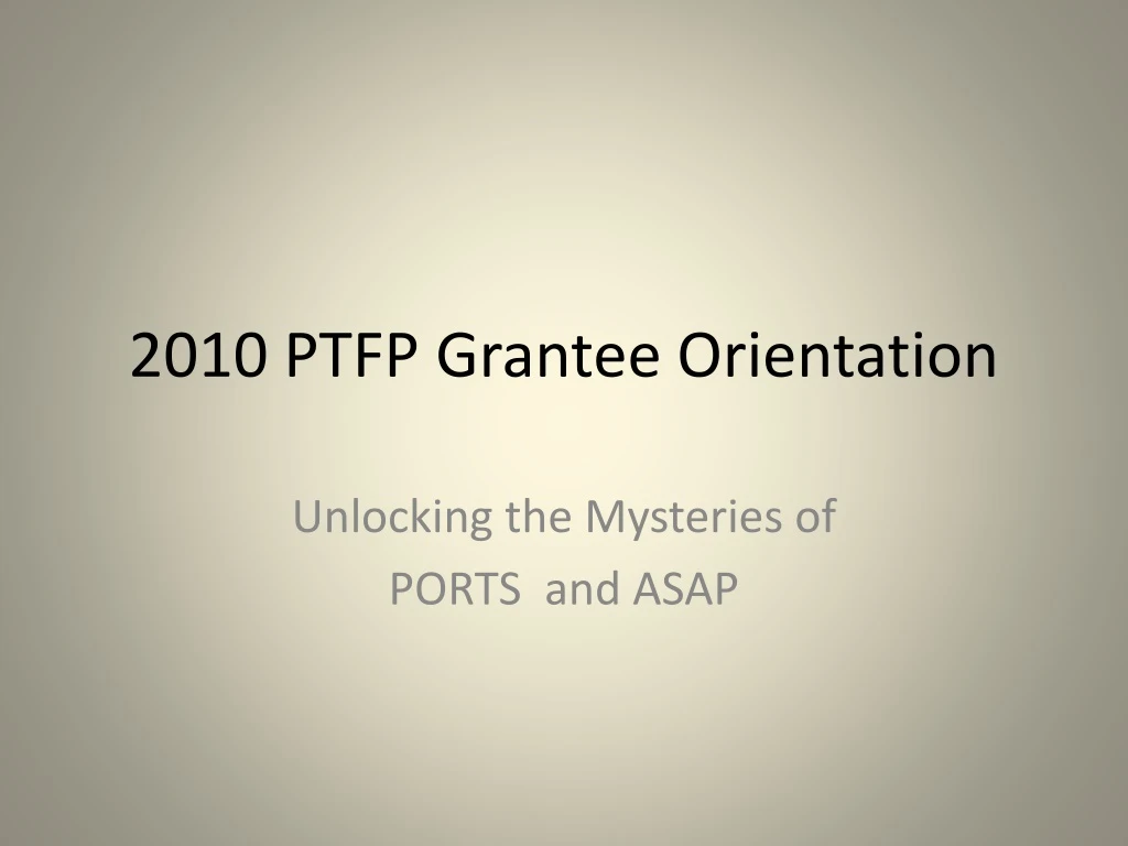 2010 ptfp grantee orientation