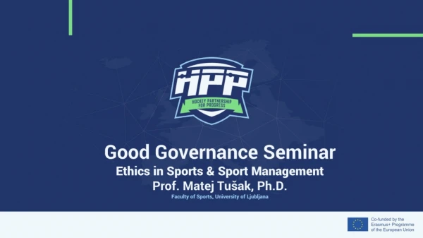 Good Governance Seminar Ethics in Sports &amp; Sport Management Prof. Matej Tušak, Ph.D.