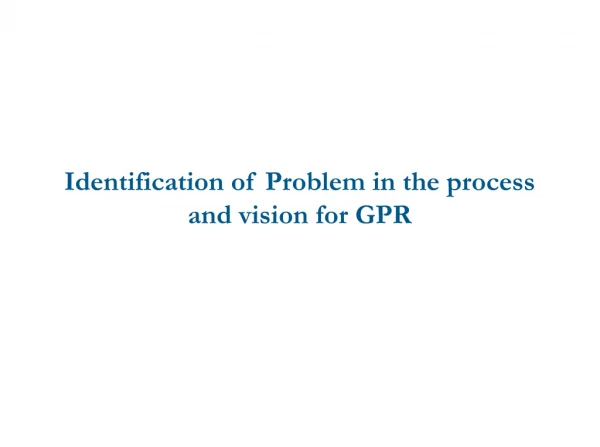 Identification of Problem in the process and vision for GPR