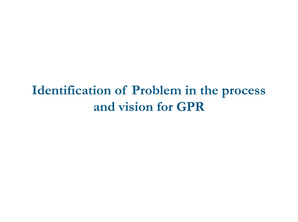 identification of problem in the process and vision for gpr