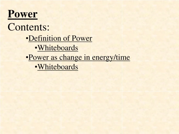 Power Contents: Definition of Power Whiteboards Power as change in energy/time Whiteboards
