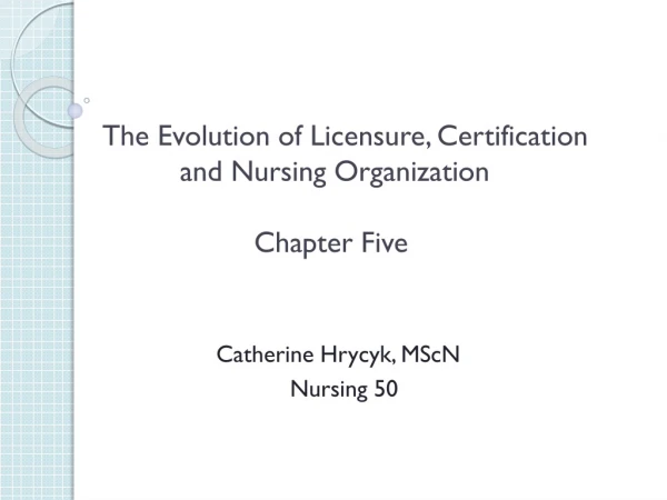 The Evolution of Licensure, Certification and Nursing Organization Chapter Five