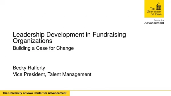 Leadership Development in Fundraising Organizations Building a Case for Change Becky Rafferty