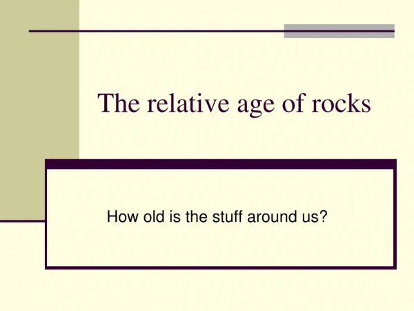 The relative age of rocks