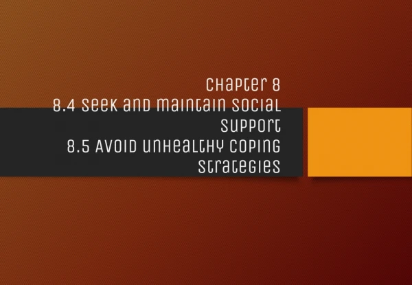 Chapter 8 8.4 Seek and maintain social support 8.5 Avoid unhealthy coping strategies
