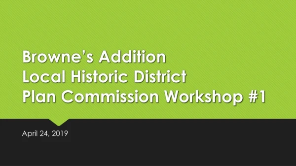 Browne’s Addition Local Historic District Plan Commission Workshop #1