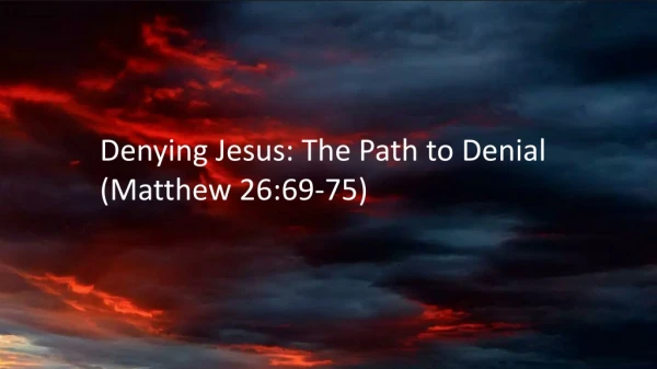Denying Jesus: The Path to Denial (Matthew 26:69-75)