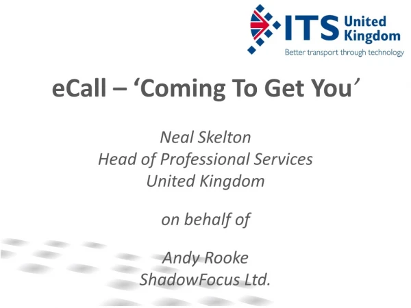 eCall – ‘Coming To Get You ’ Neal Skelton Head of Professional Services United Kingdom